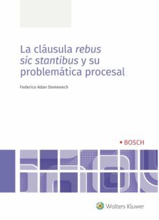 la cláusula rebus sic stantibus y su problemática procesal-federico adan domenech-9788490905777