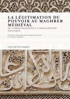 la legitimation du pouvoir au maghreb medieval (ebook)-elise voguet-9788490961377