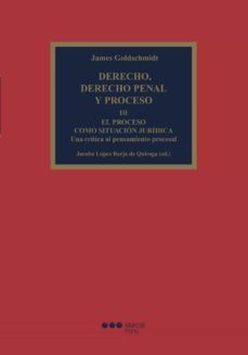 derecho, derecho penal y proceso. t. 3. el proceso como situación jurídica. una crítica al pensamiento procesal (ebook)-goldschmidt james-9788491237877