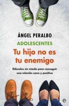 adolescentes. tus hijo no es tu enemigo: educalos sin miedo para conseguir una relacion sana y positiva-angel peralbo-9788491646877