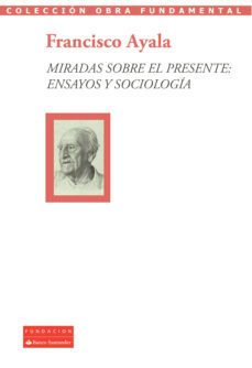 miradas sobre el presente: ensayos y sociologia (ebook)-francisco ayala-9788492543977