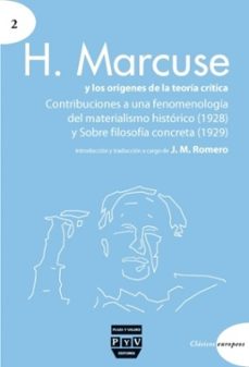 h. marcuse y los origenes de la teoria critica: contribuciones a una fenomenologia del materialismo historico (1928) y sobre filosofia concreta (1929)-9788492751877