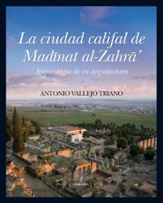 la ciudad califal de medina azahara: arqueologia de su arquitectu ra-antonio vallejo-9788492924677