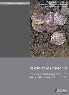 el oro de los visigodos: tesoros numismaticos de la vega baja de toledo-rafael caballero garcia-bienvenido maquedano carrasco-elena isabel sanchez pelaez-9788493673277