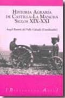 historia agraria de castilla-la mancha: siglos xix-xxi-angel ramon del valle calzado-9788493789077