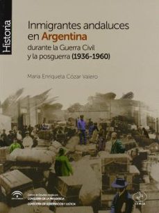 inmigrantes andaluces en argentina durante la guerra civil y la p osguerra (1936-1960)-maria enriqueta cozar valero-9788493907877