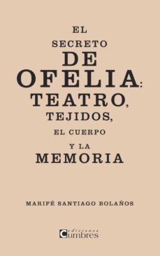 el secreto de ofelia: teatro, tejidos, el cuerpo y la memoria-9788494051777