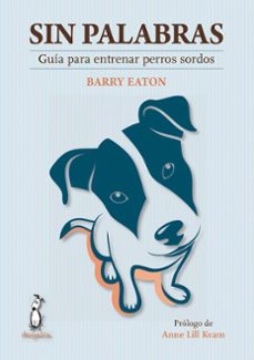 sin palabras: guia para entrenar perros sordos-barry eaton-9788494290077