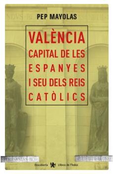 valencia capital de les espanyes i seu dels reis catolics-josep mayolas muns-9788494491177