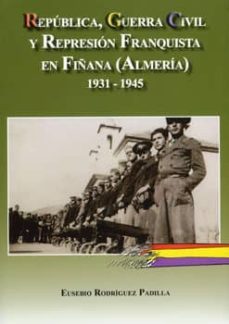 republica, guerra civil y represion franquista en fiñana (almeria ) 1931-1945-eusebio rodriguez padilla-9788496651777