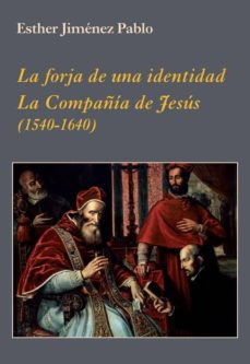 la forja de una identidad: la compañia de jesus (1540-1640)-esther jimenez pablo-9788496813977