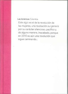 las americas: colombia: este siglo es el de la revolucion de las mujeres, una revolucion sui generis por su caracter silencioso, pacifico y de alguna manera, inacabado, porque en 2010 es aun una revol-9788496933477