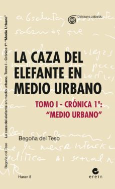 la caza del elefante en medio urbano. tomo i - cronica i: medio u rbano-begoña del teso-9788497468077