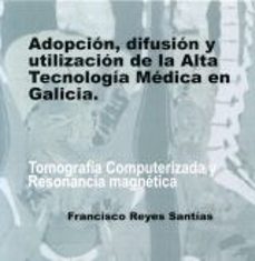 adopcion, difusion y utilizacion de la alta tecnologia medica en galicia (cd)-francisco reyes santias-9788497493277