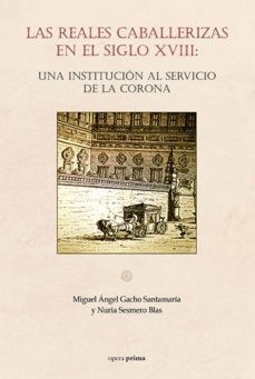 las reales caballerizas en el siglo xviii-miguel angel gacho santamaria-nuria sesmero blas-9788499468877