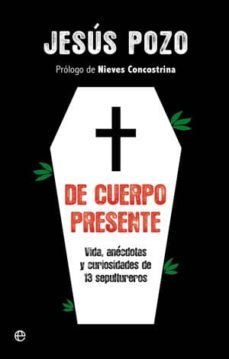 de cuerpo presente: vida, anecdotas y curiosidades de 13 sepultur eros-jesus pozo-9788499700977