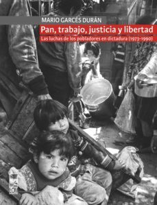 pan, trabajo, justicia y libertad. las luchas de los pobladores en dictadura (1973-1990) (ebook)-mario garces-9789560013477