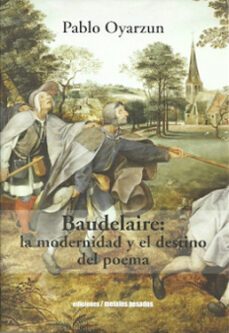 baudelaire: la modernidad y el destino del poema-pablo oyarzun-9789568415877