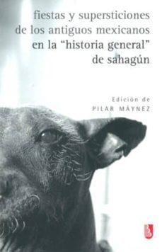 fiestas y supersticiones de los antiguos mexicanos en la historia general de sahagun-pilar maynez-9789681681777