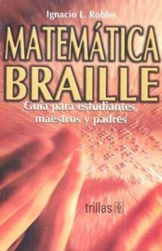 matematica braille . guia para estudiantes , maestros y padres-ignacio l. robles-9789682455377