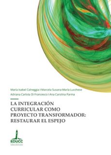 la integracion curricular como proyecto transformador: restaurar el espejo (ebook)-maría isabel calneggia-marcela susana maría lucchese-adriana carlota di francesco-9789876266277