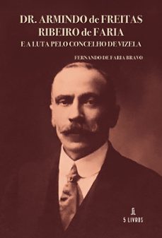 dr. armindo de freitas ribeiro de faria e a luta pelo concelho de vizela-fernando de faria bravo-9789895860777