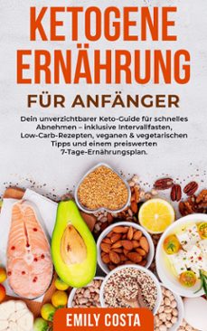 ketogene ernahrung fur anfanger: dein unverzichtbarer keto-guide fur schnelles abnehmen  inklusive intervallfasten, low-carb-rezepten, veganen &amp; vegetarischen tipps und einem preiswerten 7-tage-ernahrungsplan. (ebook)-emily costa-9789925383177