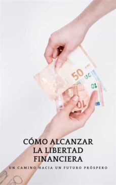 como alcanzar la libertad financiera: un camino hacia un futuro prospero (ebook)-9791222087177