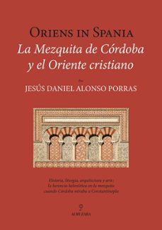 oriens in spania. la mezquita de cordoba y el oriente cristiano-jesus daniel alonso-9791370201777