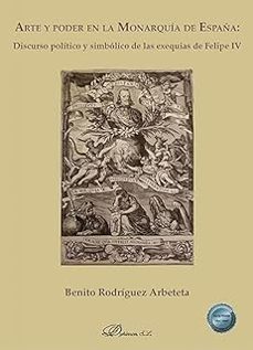 arte y poder en la monarquía de españa: discurso político y simbó lico de las exequias de felipe iv-benito rodriguez arbeteta-9791370470777
