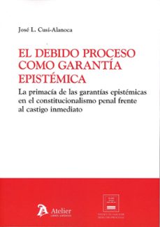 el debido proceso como garantía epistémica. la primacía de las ga rantías espistémicas en el constitucionalismo penal frente al castigo inmediato-jose l. cusi alanacoa-9791387867577