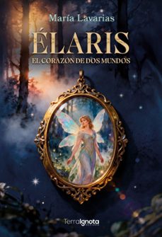 élaris. el corazón de dos mundos.-maria lavarias-9791399135077