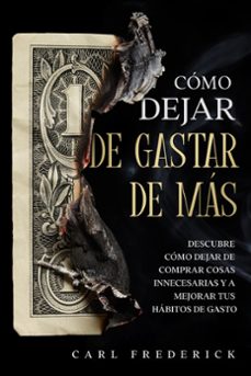 como dejar de gastar de mas: descubre como dejar de comprar cosas innecesarias y a mejorar tus habitos de gasto (ebook)-carl frederick-9798201694777
