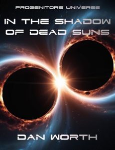in the shadow of dead suns: a progenitors universe novel (ebook)-dan worth-9798223191377