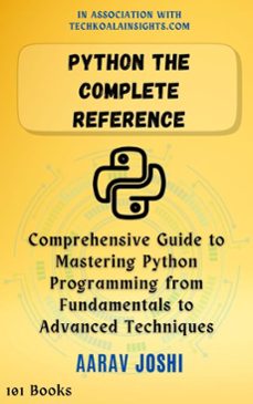 python the complete reference: comprehensive guide to mastering python programming from fundamentals to advanced techniques (ebook)-aarav joshi-9798230578277