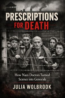 prescriptions for death how nazi doctors turned science into genocide (ebook)-julia wolbrook-9798232667177