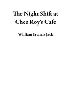 the night shift at chez roy's cafe (ebook)-william francis jack-9798233486777
