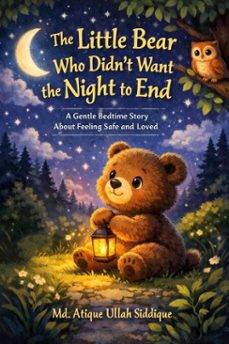 the little bear who didnt want the night to end (ebook)-md atique ullah siddique-9798233889677