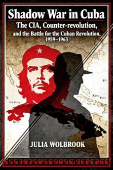 shadow war in cuba the cia, counter-revolution, and the battle for the cuban revolution, 19591963 (ebook)-julia wolbrook-9798233904677