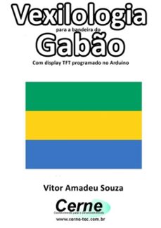 vexilologia para a bandeira do gabo com display tft programado no arduino (ebook)-vitor amadeu souza-3410002581587