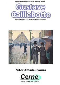 apresentando pinturas no display tft de  gustave caillebotte  com raspberry pi programado no python (ebook)-vitor amadeu souza-3410002858887