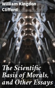 the scientific basis of morals, and other essays (ebook)-william kingdon clifford-4057664574787