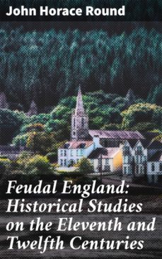 feudal england: historical studies on the eleventh and twelfth centuries (ebook)-john horace round-4064066250287