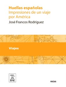 huellas españolas impresiones de un viaje por america (ebook)-josé francos rodríguez-4099995489187