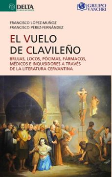 el vuelo del clavileño: brujas, locos, pocimas, farmacos, medicos e inquisidores a traves de la literatura cervantina (ebook)-francisco lopez muñoz-4099995622287