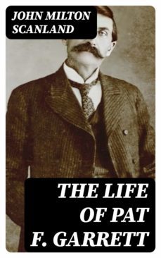 the life of pat f. garrett (ebook)-john milton scanland-8596547000587
