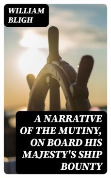 a narrative of the mutiny, on board his majesty's ship bounty (ebook)-william bligh-8596547166887