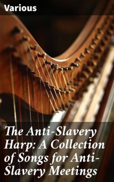 the anti-slavery harp: a collection of songs for anti-slavery meetings (ebook)-8596547665687