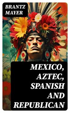 mexico, aztec, spanish and republican (ebook)-brantz mayer-8596547720287