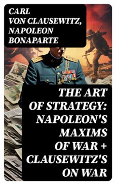 the art of strategy: napoleon's maxims of war + clausewitz's on war (ebook)-carl von clausewitz-napoleon bonaparte-8596547727187